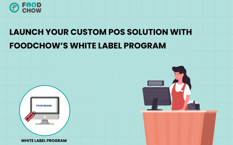 Launch Your Custom POS Solution with FoodChow’s White Label Program