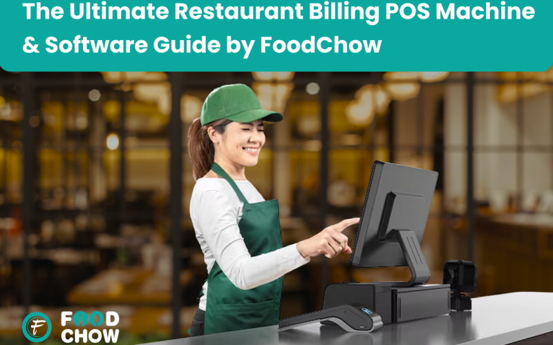 The Ultimate Restaurant Billing POS Machine & Software Guide by FoodChow (2025 Edition)