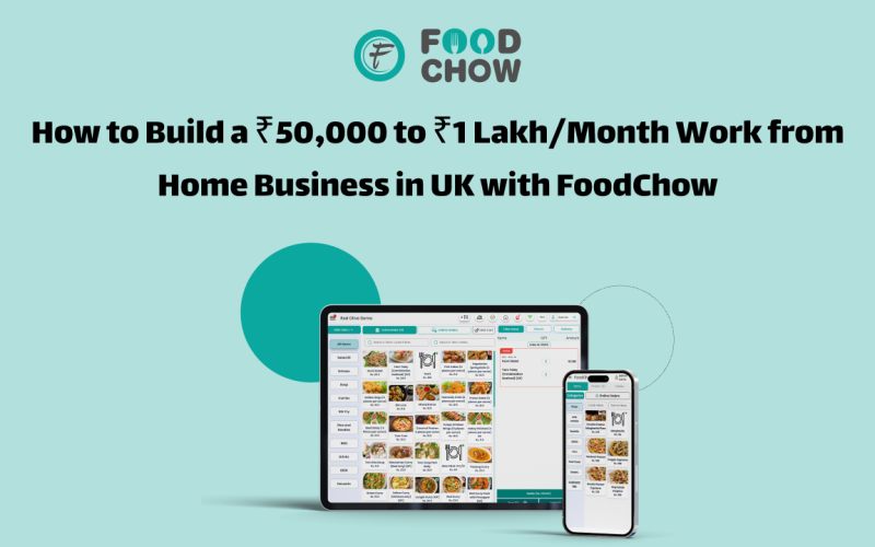How to Build a ₹50,000 to ₹1 Lakh/Month Work from Home Business in UK with FoodChow